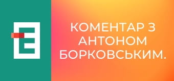 Коментар з Антоном Борковським. Коментар з Антоном Борковським.