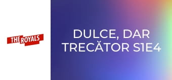 Dulce, dar trecător S1E4
