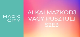 Alkalmazkodj vagy pusztulj S2E3