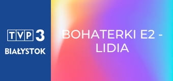 Bohaterki E2 - Lidia Popiel