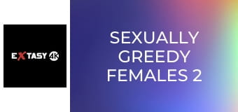 Sexually Greedy Females 2
