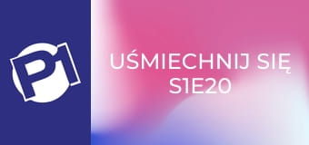 Uśmiechnij się S1E20