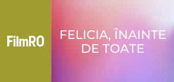 Felicia, înainte de toate