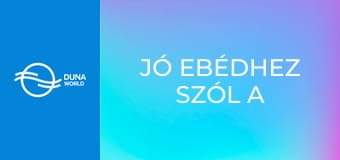 Jó ebédhez szól a nóta