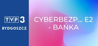 Cyberbezpiecznie E2 - Bańka informacyjna