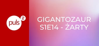 Gigantozaur S1E14 - Żarty na bok