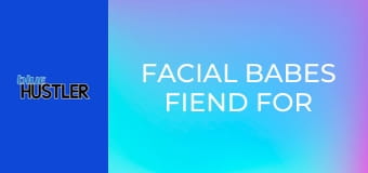 Facial Babes Fiend For Box-Bangs