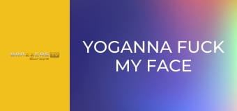Yoganna Fuck My Face