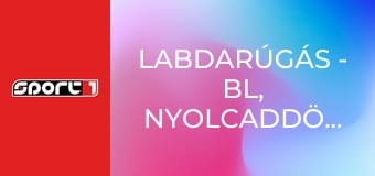 Labdarúgás - BL, nyolcaddöntő, 1. mérkőzés, 2. játéknap, ism., HD