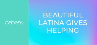 Beautiful Latina gives helping hand E88