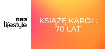 Książę Karol: 70 lat następcy tronu
