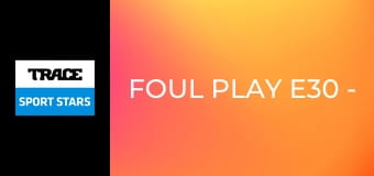 Foul Play E30 - The Big Heat