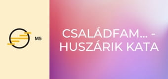 Családfamesék - Huszárik Kata családfája