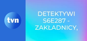 Detektywi S6E287 - Zakładnicy, cz. 1.