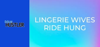 Lingerie Wives Ride Hung Studs