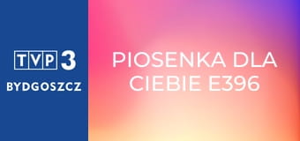 Piosenka dla Ciebie E396