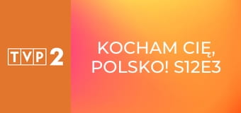 Kocham Cię, Polsko! S12E3