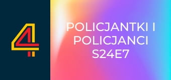 Policjantki i policjanci S24E7