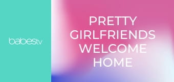 Pretty girlfriends welcome home sex E1297