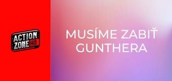Musíme zabiť Gunthera