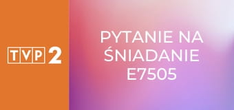 Pytanie na śniadanie E7505