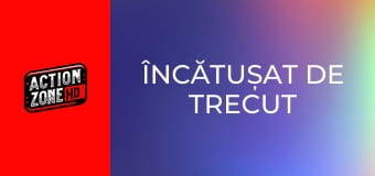 Încătușat de trecut