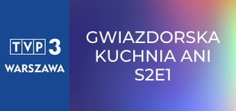 Gwiazdorska kuchnia Ani S2E1