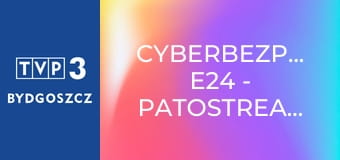 Cyberbezpiecznie E24 - Patostreaming