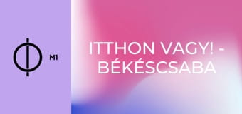 Itthon vagy! - Békéscsaba – A város