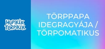 Törppapa idegragyája / Törpomatikus Törpomata