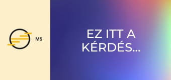 Ez itt a kérdés...