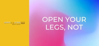 Open Your Legs, Not Your Relationship