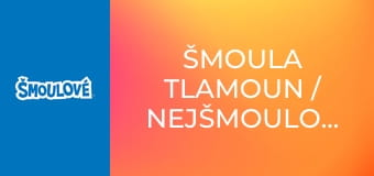 Šmoula Tlamoun / Nejšmoulovatější šmoulí kamarádi