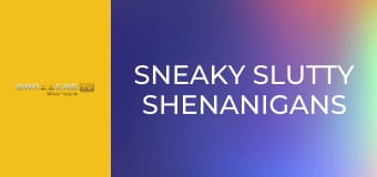 Sneaky Slutty Shenanigans