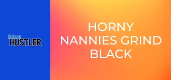 Horny Nannies Grind Black Studs
