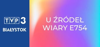 U źródeł wiary E754