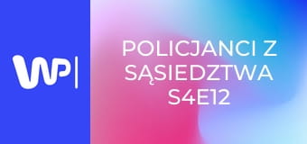 Policjanci z sąsiedztwa S4E12