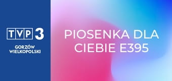 Piosenka dla Ciebie E395 Piosenka dla Ciebie E395