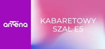 Kabaretowy szał E5