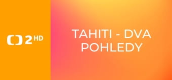 Tahiti - dva pohledy na Polynésii E2 - Tahiti – dva pohledy na Polynésii