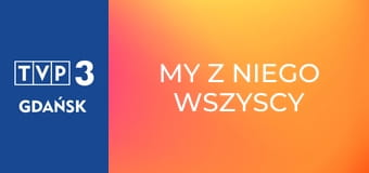 My z niego wszyscy