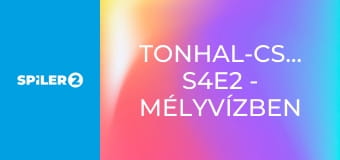 Tonhal-csaták S4E2 - Mélyvízben