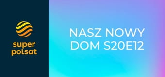 Nasz nowy dom S20E12
