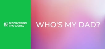 Who's My Dad? Who's My Dad?