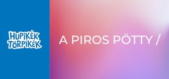 A piros pötty / A trójai fatörp