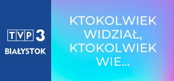 Ktokolwiek widział, ktokolwiek wie... E389