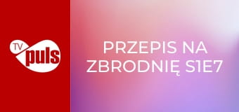 Przepis na zbrodnię S1E7 - Powiew nowości