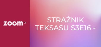 Strażnik Teksasu S3E16 - Strefa wojny, część 2.
