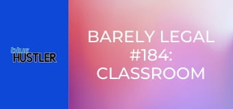 Barely Legal #184: Classroom Cuties E184