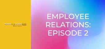 Employee Relations: Episode 2